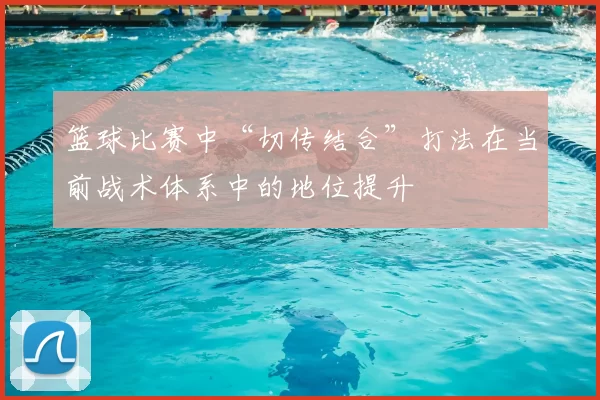 篮球比赛中“切传结合”打法在当前战术体系中的地位提升