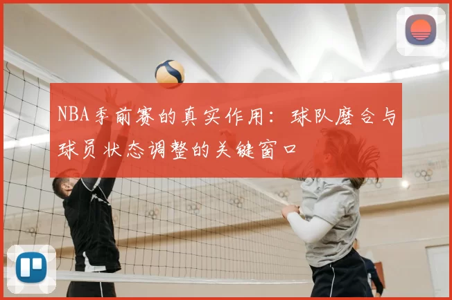NBA季前赛的真实作用：球队磨合与球员状态调整的关键窗口