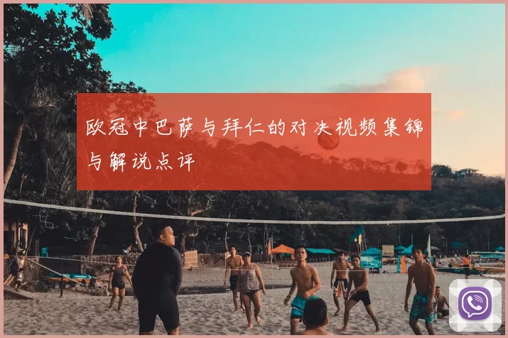 欧冠中巴萨与拜仁的对决视频集锦与解说点评