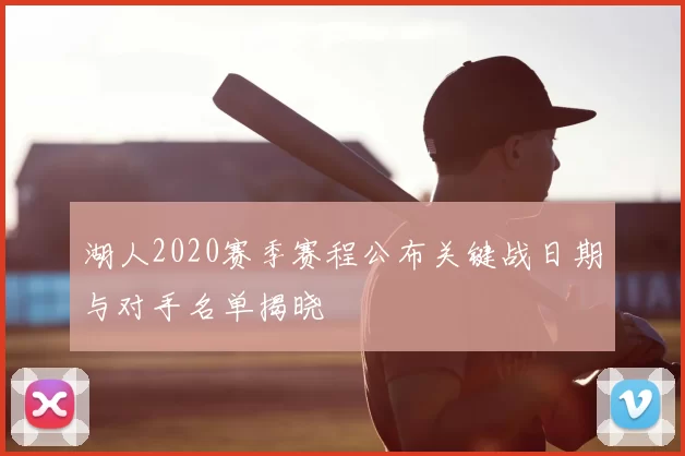 湖人2020赛季赛程公布关键战日期与对手名单揭晓