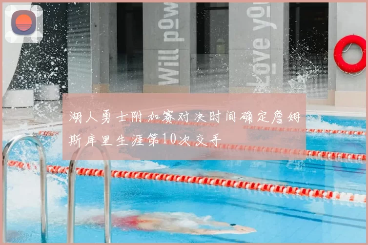 湖人勇士附加赛对决时间确定詹姆斯库里生涯第10次交手