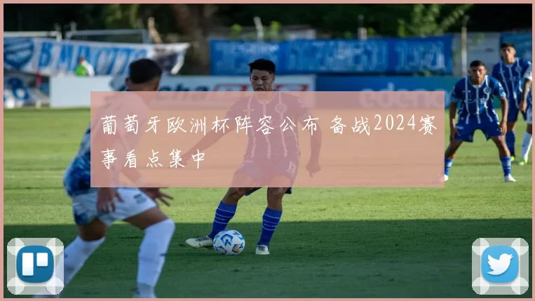 葡萄牙欧洲杯阵容公布 备战2024赛事看点集中