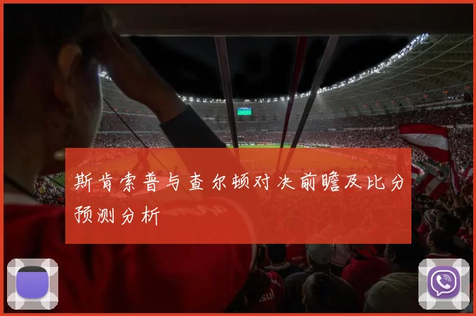 斯肯索普与查尔顿对决前瞻及比分预测分析