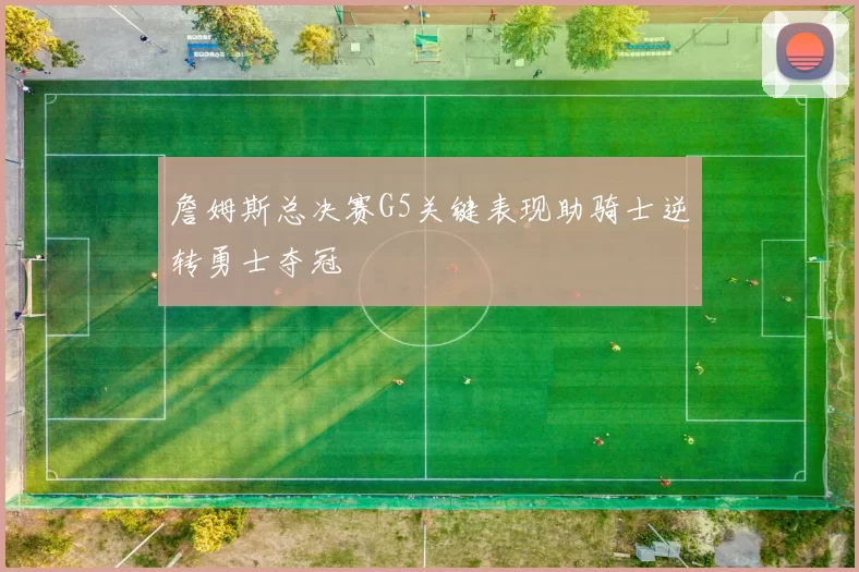 詹姆斯总决赛G5关键表现助骑士逆转勇士夺冠