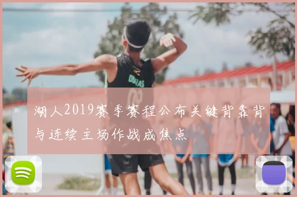 湖人2019赛季赛程公布关键背靠背与连续主场作战成焦点