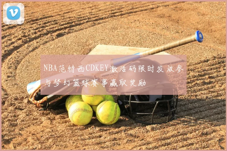 NBA范特西CDKEY激活码限时发放参与梦幻篮球赛事赢取奖励