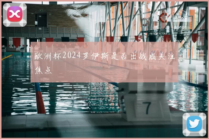 欧洲杯2024罗伊斯是否出战成关注焦点