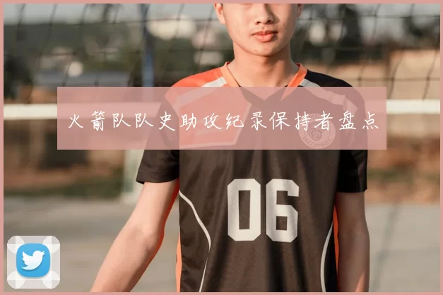 火箭队队史助攻纪录保持者盘点