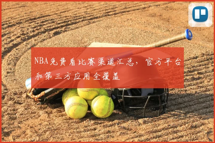 NBA免费看比赛渠道汇总，官方平台和第三方应用全覆盖