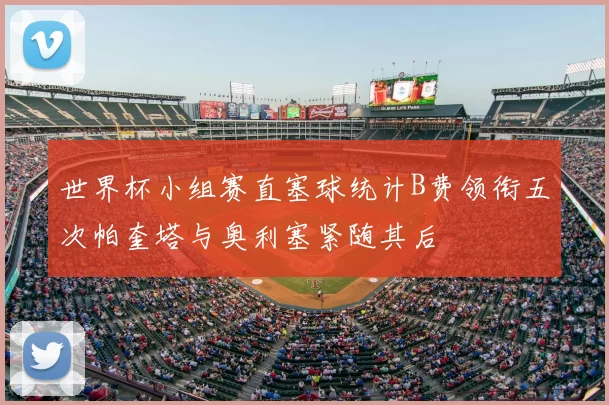 世界杯小组赛直塞球统计B费领衔五次帕奎塔与奥利塞紧随其后