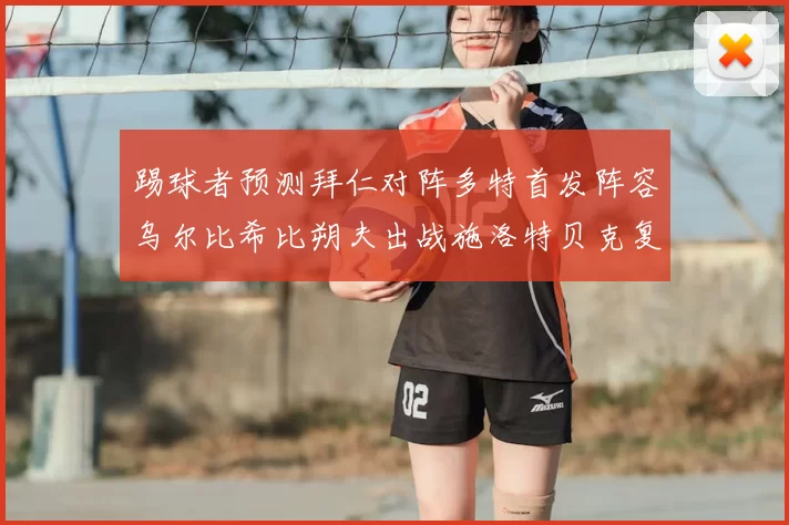 踢球者预测拜仁对阵多特首发阵容乌尔比希比朔夫出战施洛特贝克复出