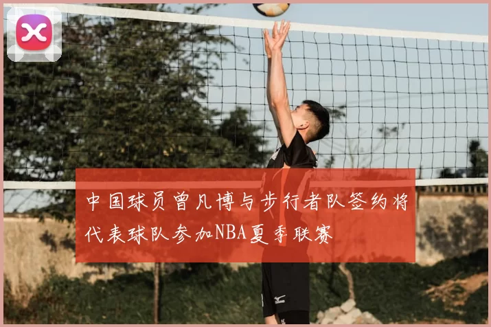 中国球员曾凡博与步行者队签约将代表球队参加NBA夏季联赛