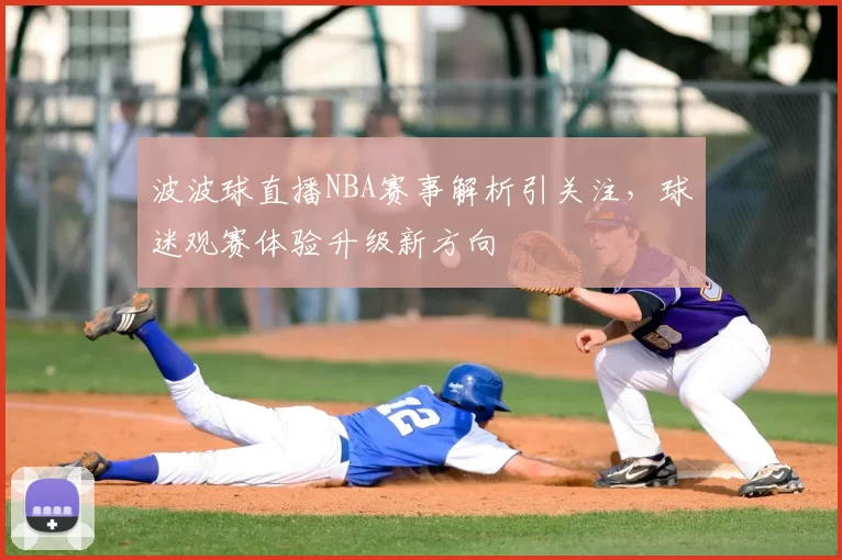 波波球直播NBA赛事解析引关注，球迷观赛体验升级新方向