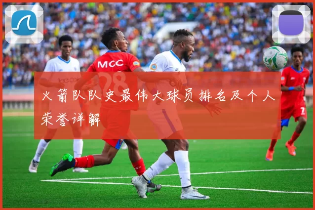 火箭队队史最伟大球员排名及个人荣誉详解