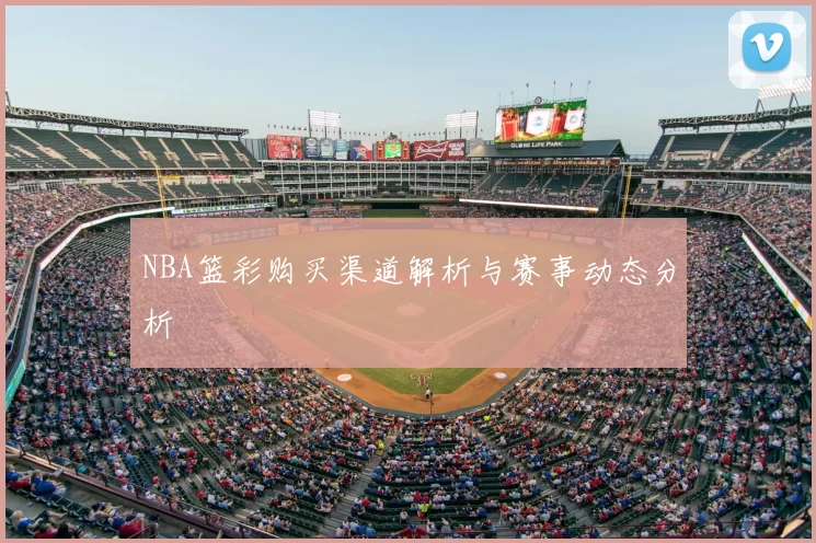 NBA篮彩购买渠道解析与赛事动态分析