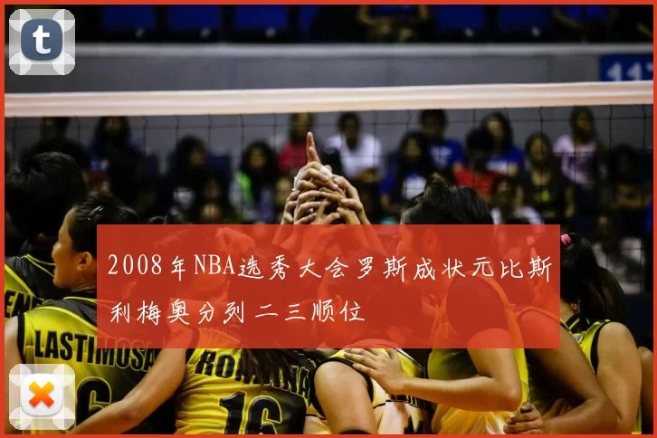 2008年NBA选秀大会罗斯成状元比斯利梅奥分列二三顺位