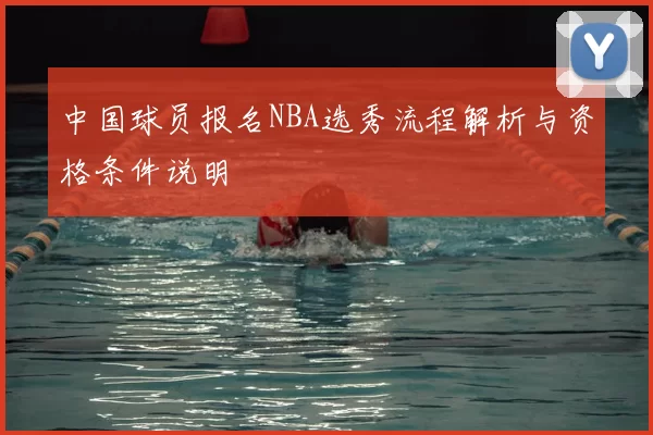 中国球员报名NBA选秀流程解析与资格条件说明